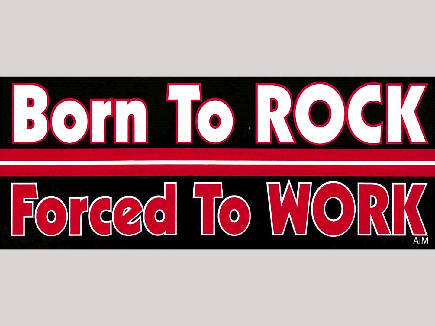 Bumper Sticker - Born to ROCK, Forced to WORK